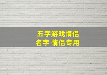 五字游戏情侣名字 情侣专用